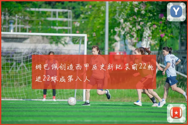 姆巴佩创造西甲历史新纪录前22轮进22球成第八人