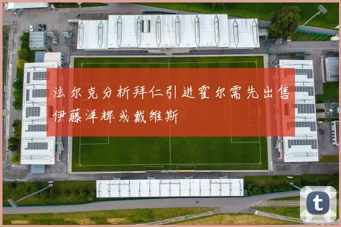法尔克分析拜仁引进霍尔需先出售伊藤洋辉或戴维斯